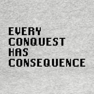 Every Conquest Has Consequence T-Shirt